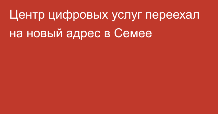 Центр цифровых услуг переехал на новый адрес в Семее