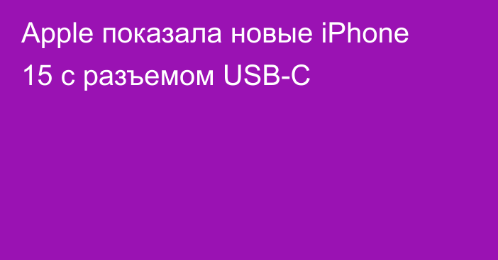 Apple показала новые iPhone 15 с разъемом USB-C