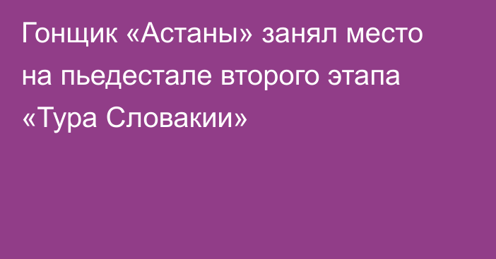 Гонщик «Астаны» занял место на пьедестале второго этапа «Тура Словакии»