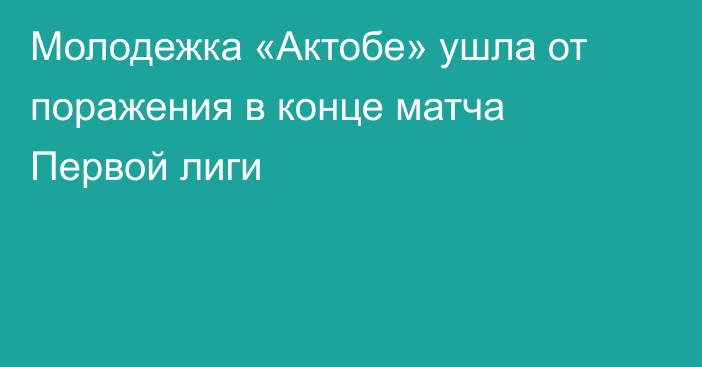 Молодежка «Актобе» ушла от поражения в конце матча Первой лиги