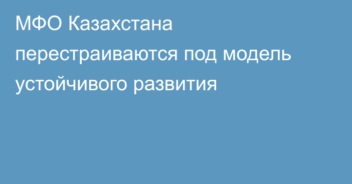 МФО Казахстана перестраиваются под модель устойчивого развития