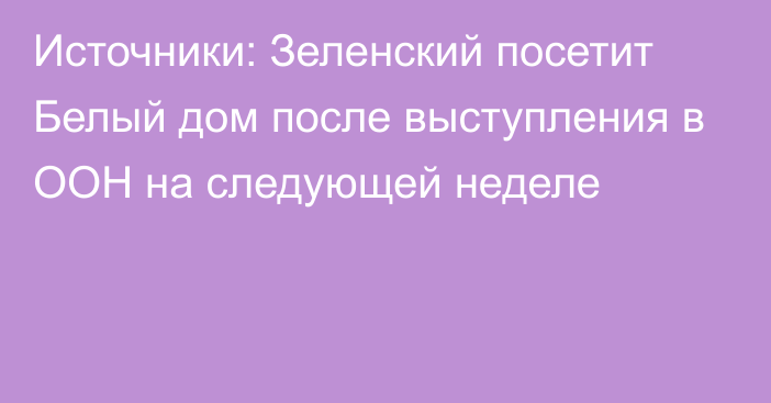 Источники: Зеленский посетит Белый дом после выступления в ООН на следующей неделе