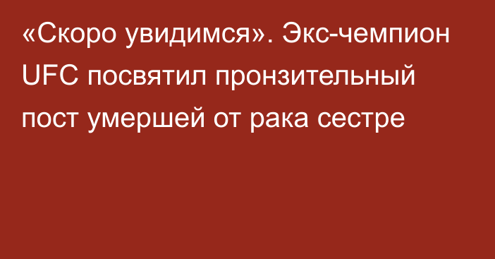 «Скоро увидимся». Экс-чемпион UFC посвятил пронзительный пост умершей от рака сестре