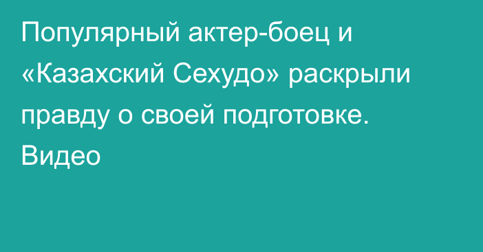 Популярный актер-боец и «Казахский Сехудо» раскрыли правду о своей подготовке. Видео