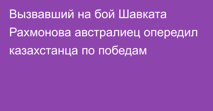 Вызвавший на бой Шавката Рахмонова австралиец опередил казахстанца по победам