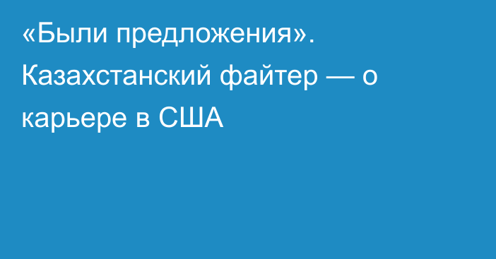 «Были предложения». Казахстанский файтер — о карьере в США