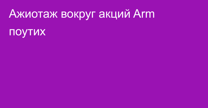 Ажиотаж вокруг акций Arm поутих