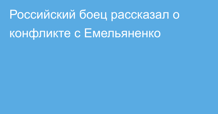 Российский боец рассказал о конфликте с Емельяненко