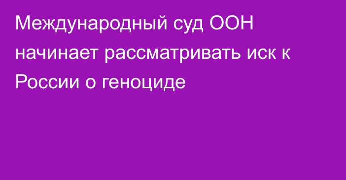 Международный суд ООН начинает рассматривать иск к России о геноциде