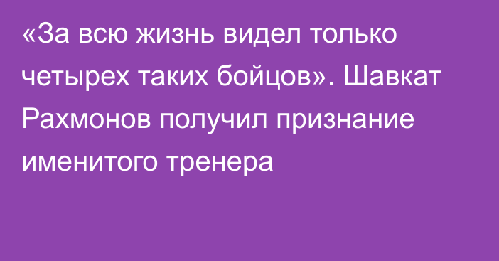 «За всю жизнь видел только четырех таких бойцов». Шавкат Рахмонов получил признание именитого тренера