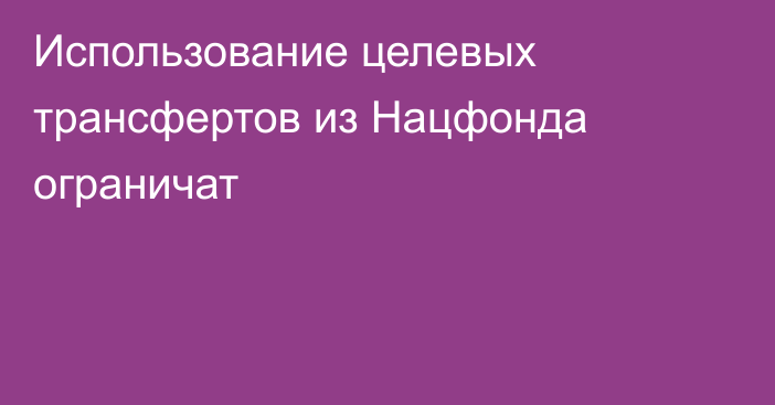 Использование целевых трансфертов из Нацфонда ограничат