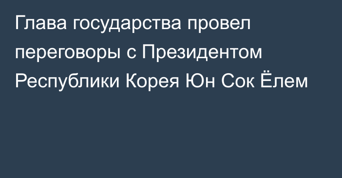 Глава государства провел переговоры с Президентом Республики Корея Юн Сок Ёлем