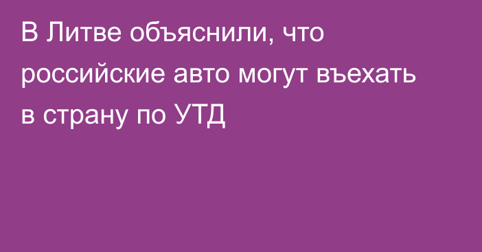 В Литве объяснили, что российские авто могут въехать в страну по УТД