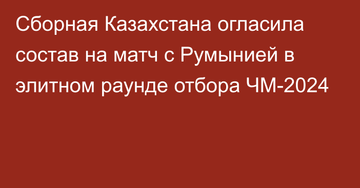 Сборная Казахстана огласила состав на матч с Румынией в элитном раунде отбора ЧМ-2024