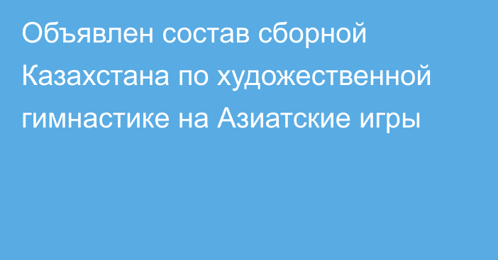 Объявлен состав сборной Казахстана по художественной гимнастике на Азиатские игры