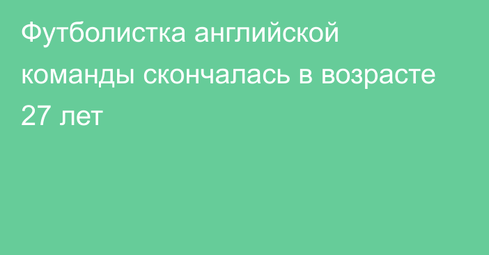 Футболистка английской команды скончалась в возрасте 27 лет