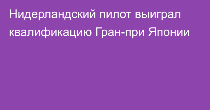 Нидерландский пилот выиграл квалификацию Гран-при Японии