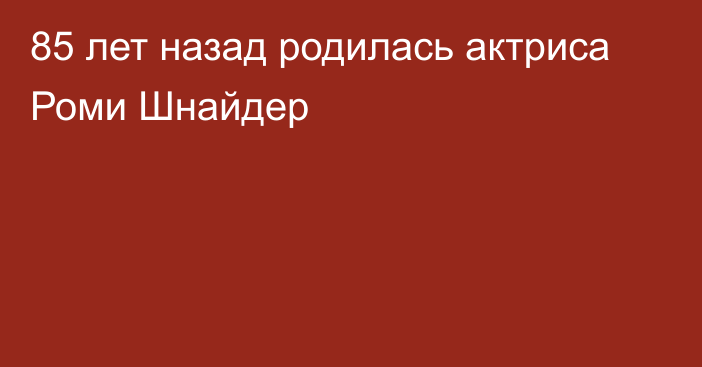 85 лет назад родилась актриса Роми Шнайдер