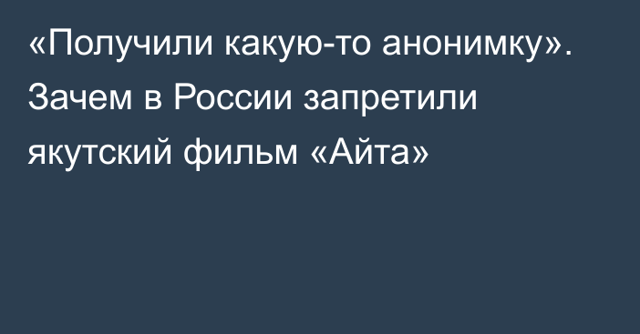 «Получили какую-то анонимку». Зачем в России запретили якутский фильм «Айта»