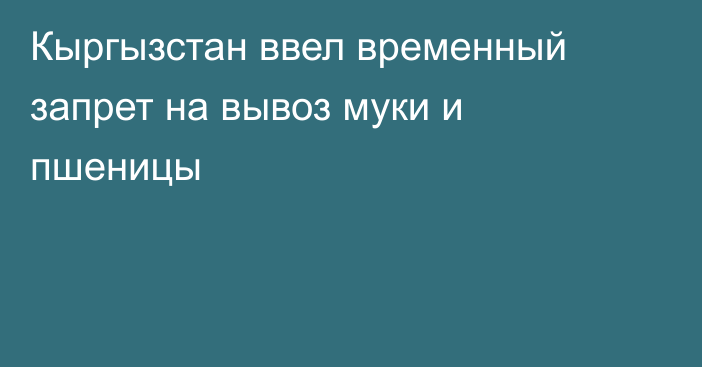 Кыргызстан ввел временный запрет на вывоз муки и пшеницы