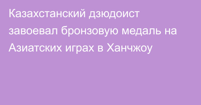 Казахстанский дзюдоист завоевал бронзовую медаль на Азиатских играх в Ханчжоу