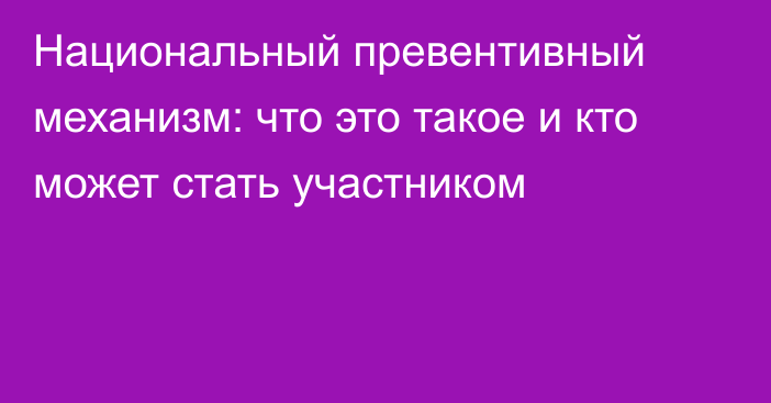 Национальный превентивный механизм: что это такое и кто может стать участником