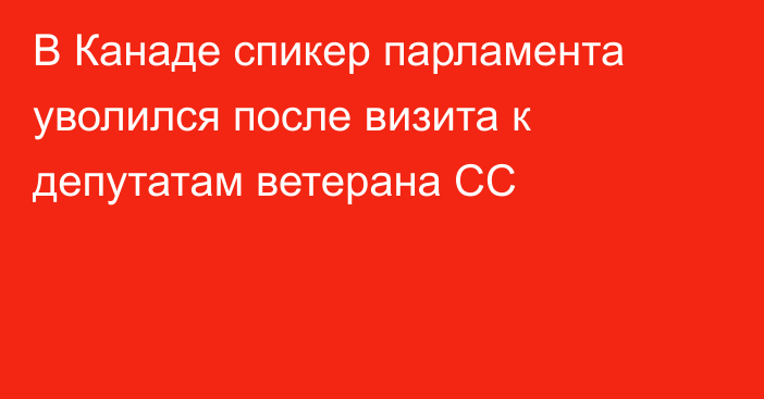 В Канаде спикер парламента уволился после визита к депутатам ветерана СС