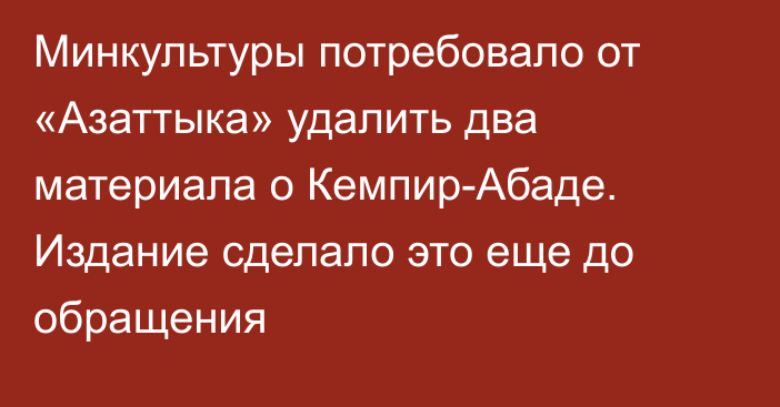 Минкультуры потребовало от «Азаттыка» удалить два материала о Кемпир-Абаде. Издание сделало это еще до обращения