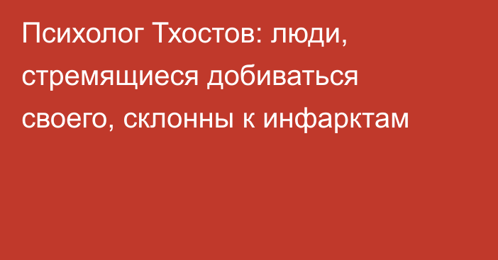 Психолог Тхостов: люди, стремящиеся добиваться своего, склонны к инфарктам