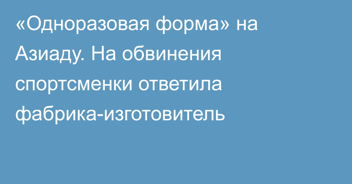 «Одноразовая форма» на Азиаду. На обвинения спортсменки ответила фабрика-изготовитель