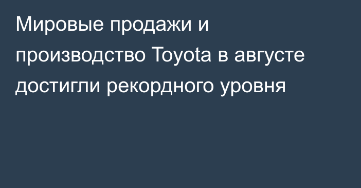 Мировые продажи и производство Toyota в августе достигли рекордного уровня