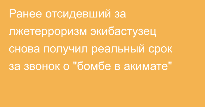 Ранее отсидевший за лжетерроризм экибастузец снова получил реальный срок за звонок о 