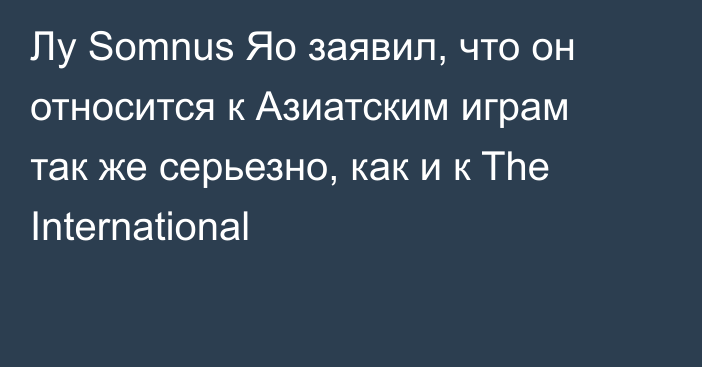 Лу Somnus Яо заявил, что он относится к Азиатским играм так же серьезно, как и к The International