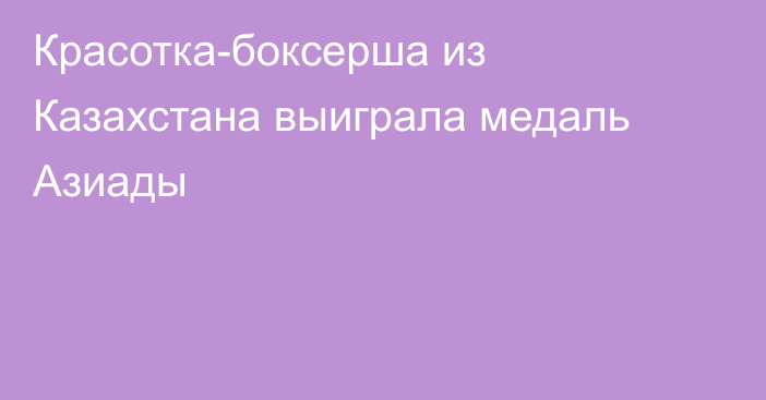 Красотка-боксерша из Казахстана выиграла медаль Азиады