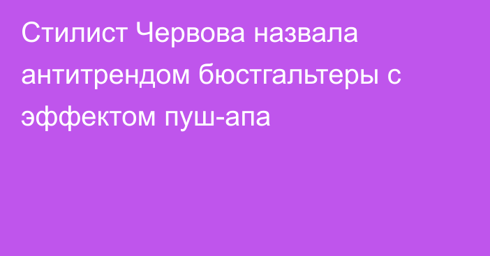 Стилист Червова назвала антитрендом бюстгальтеры с эффектом пуш-апа