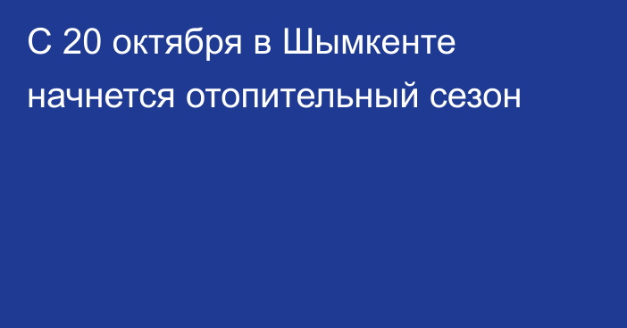 С 20 октября в Шымкенте начнется отопительный сезон