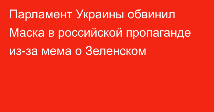 Парламент Украины обвинил Маска в российской пропаганде из-за мема о Зеленском