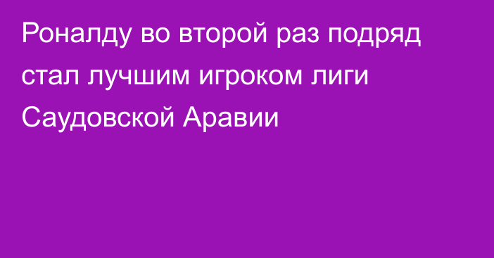 Роналду во второй раз подряд стал лучшим игроком лиги Саудовской Аравии