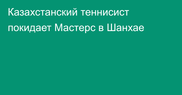 Казахстанский теннисист покидает Мастерс в Шанхае