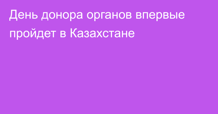 День донора органов впервые пройдет в Казахстане