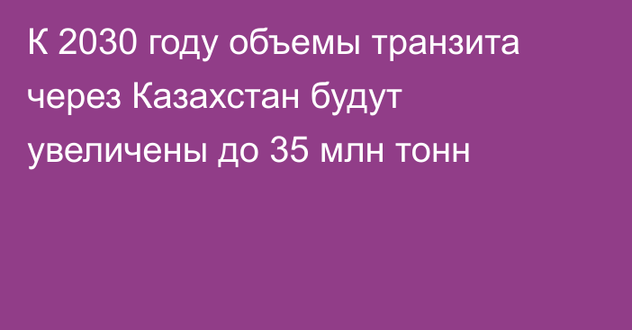 К 2030 году объемы транзита через Казахстан будут увеличены до 35 млн тонн