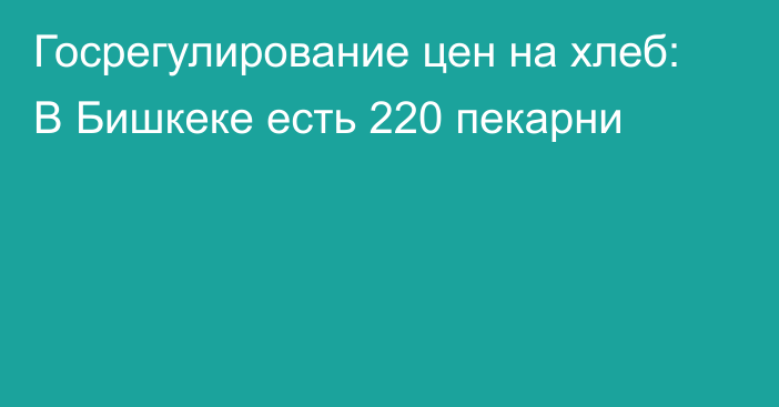 Госрегулирование цен на хлеб: В Бишкеке есть 220 пекарни