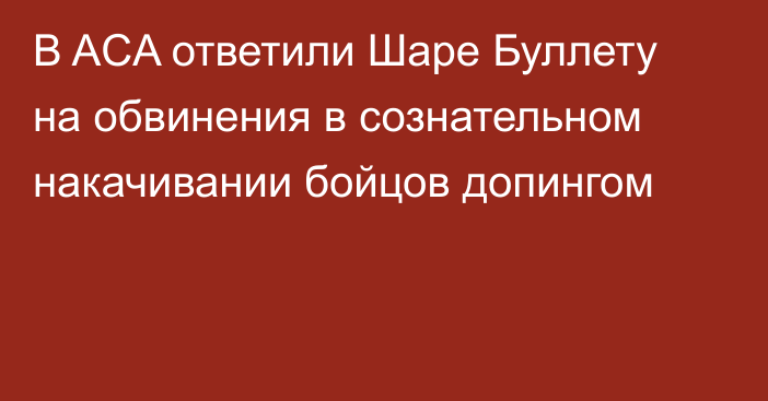 В ACA ответили Шаре Буллету на обвинения в сознательном накачивании бойцов допингом