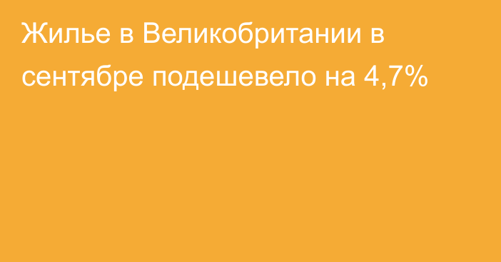 Жилье в Великобритании в сентябре подешевело на 4,7%