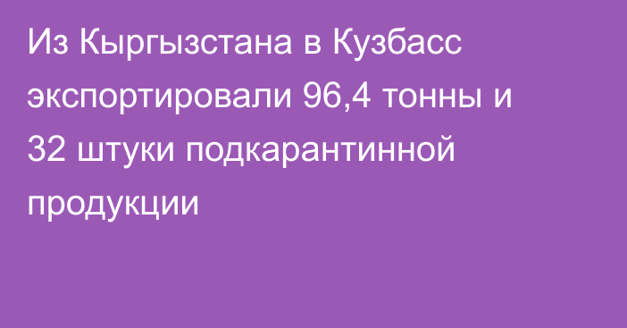 Из Кыргызстана в Кузбасс экспортировали 96,4 тонны и 32 штуки подкарантинной продукции