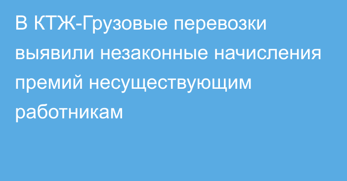 В КТЖ-Грузовые перевозки выявили незаконные начисления премий несуществующим работникам