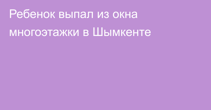 Ребенок выпал из окна многоэтажки в Шымкенте