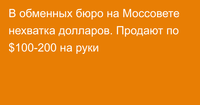 В обменных бюро на Моссовете нехватка долларов. Продают по $100-200 на руки