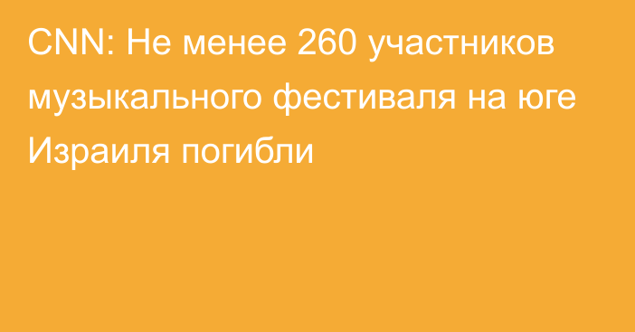 CNN: Не менее 260 участников музыкального фестиваля на юге Израиля погибли