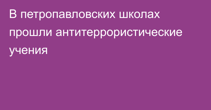 В петропавловских школах прошли антитеррористические учения